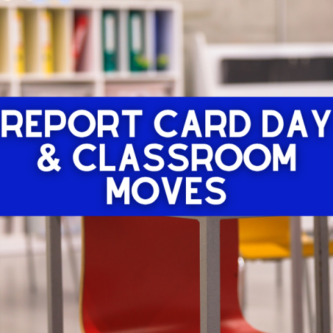  Report Card Day and Classroom Moves