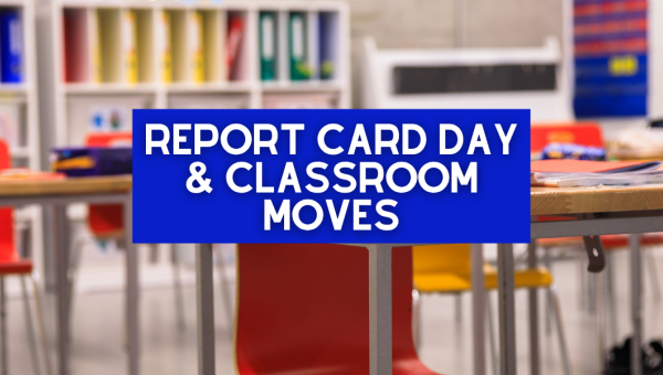  Report Card Day and Classroom Moves